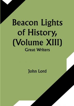 Beacon Lights of History (Volume XIII): Great Writers