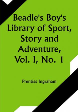 Beadle's Boy's Library of Sport Story and Adventure Vol. I No. 1. Adventures of Buffalo Bill from Boyhood to Manhood