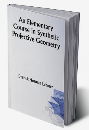 An Elementary Course in Synthetic Projective Geometry