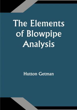 The Elements of Blowpipe Analysis