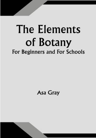 The Elements of Botany; For Beginners and For Schools