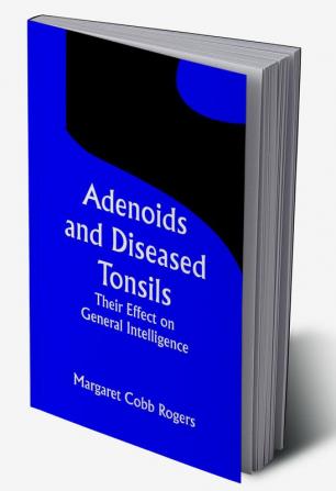 Adenoids and Diseased Tonsils; Their Effect on General Intelligence