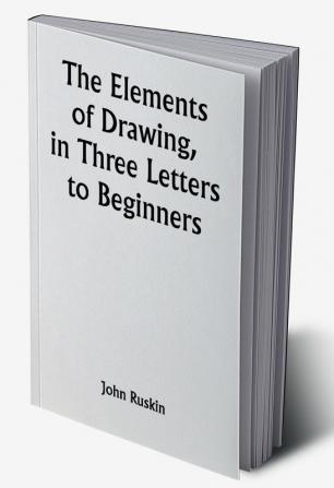 The Elements of Drawing in Three Letters to Beginners