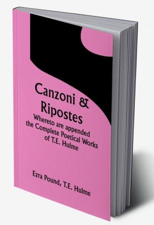 Canzoni & Ripostes; Whereto are appended the Complete Poetical Works of T.E. Hulme