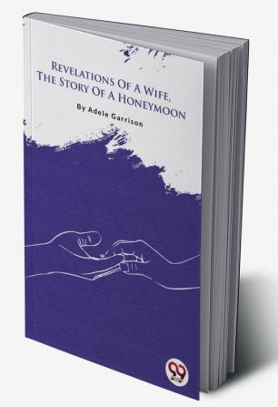 Revelations Of A Wife The Story Of A Honeymoon