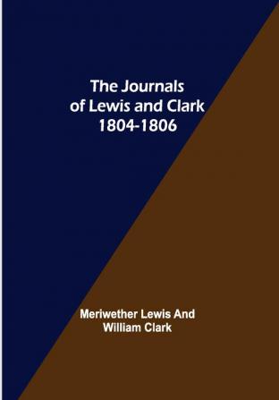 The Journals of Lewis and Clark 1804-1806