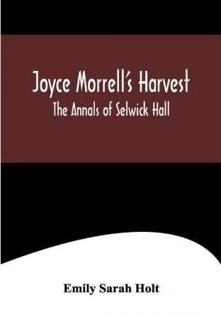 Joyce Morrell's Harvest ; The Annals of Selwick Hall