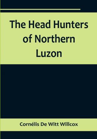 The Head Hunters of Northern Luzon