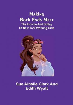 Making Both Ends Meet: The income and outlay of New York working girls