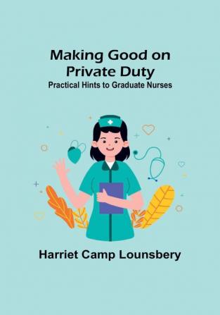 Making Good on Private Duty: Practical Hints to Graduate Nurses