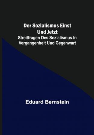 Der Sozialismus einst und jetzt; Streitfragen des Sozialismus in Vergangenheit und Gegenwart