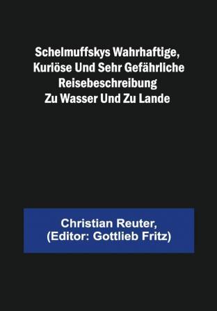 Schelmuffskys wahrhaftige kuriöse und sehr gefährliche Reisebeschreibung zu Wasser und zu Lande