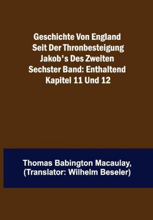 Geschichte von England seit der Thronbesteigung Jakob's des Zweiten. Sechster Band: enthaltend Kapitel 11 und 12