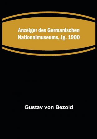 Anzeiger des Germanischen Nationalmuseums Jg. 1900