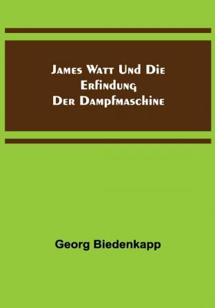 James Watt und die Erfindung der Dampfmaschine