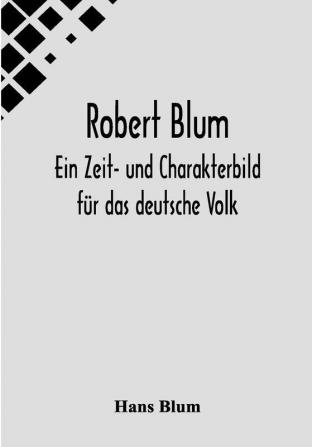 Robert Blum: Ein Zeit- und Charakterbild für das deutsche Volk