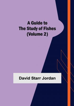 A Guide to the Study of Fishes (Volume 2)