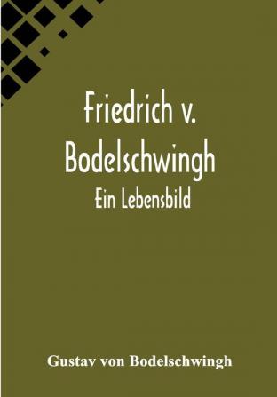 Friedrich v. Bodelschwingh: Ein Lebensbild