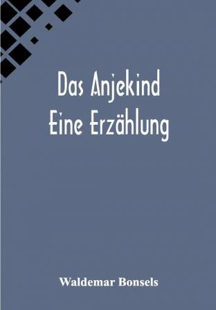 Das Anjekind: Eine Erzählung