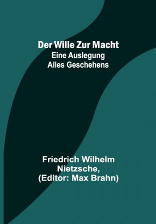 Der Wille zur Macht: Eine Auslegung alles Geschehens