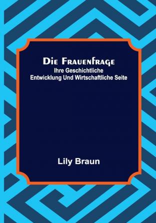 Die Frauenfrage: ihre geschichtliche Entwicklung und wirtschaftliche Seite