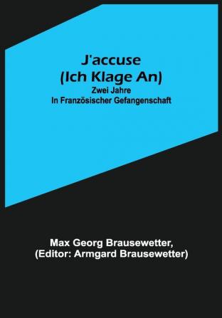 J'accuse (Ich klage an): Zwei Jahre in französischer Gefangenschaft