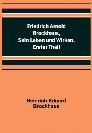 Friedrich Arnold Brockhaus Sein Leben und Wirken. Erster Theil