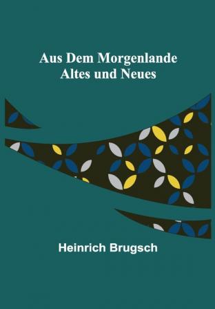 Aus dem Morgenlande: Altes und Neues