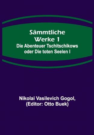 Sämmtliche Werke 1: Die Abenteuer Tschitschikows oder Die toten Seelen I