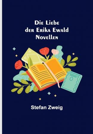 Die Liebe der Erika Ewald: Novellen