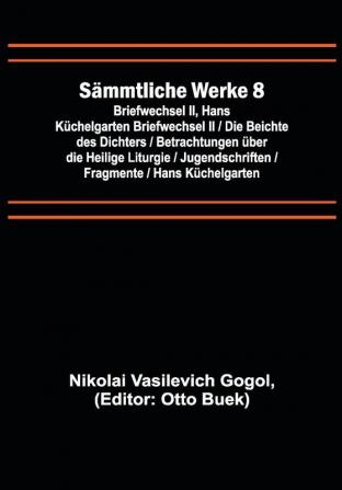 Sämmtliche Werke 8: Briefwechsel II Hans Küchelgarten Briefwechsel II / Die Beichte des Dichters / Betrachtungen über die Heilige Liturgie / Jugendschriften / Fragmente / Hans Küchelgarten