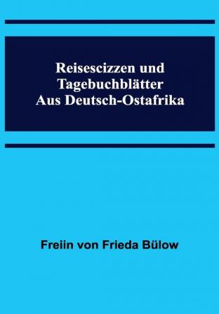 Reisescizzen und Tagebuchblätter aus Deutsch-Ostafrika