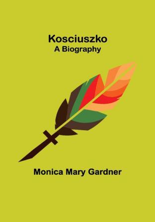 Kosciuszko ;A Biography