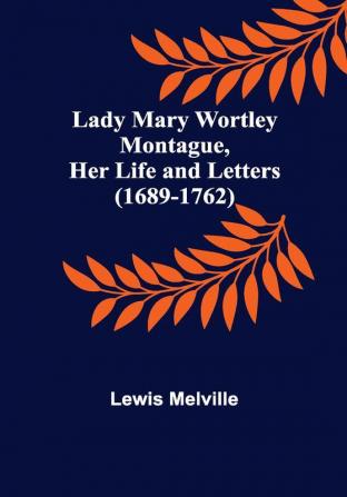 Lady Mary Wortley Montague Her Life and Letters (1689-1762)