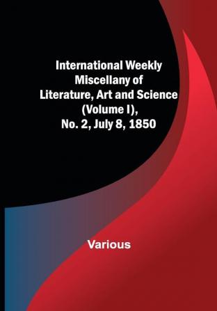 International Weekly Miscellany of Literature Art and Science — (Volume I) No. 2 July 8 1850