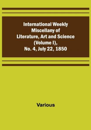 International Weekly Miscellany of Literature Art and Science — (Volume I) No. 4 July 22 1850