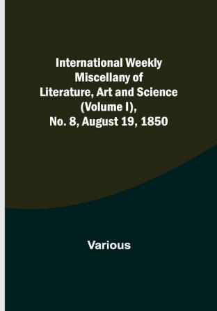 International Weekly Miscellany of Literature Art and Science — (Volume I) No. 8 August 19 1850