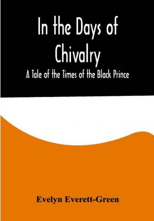 In the Days of Chivalry; A Tale of the Times of the Black Prince