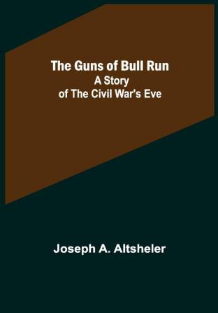 The Guns of Bull Run: A Story of the Civil War's Eve