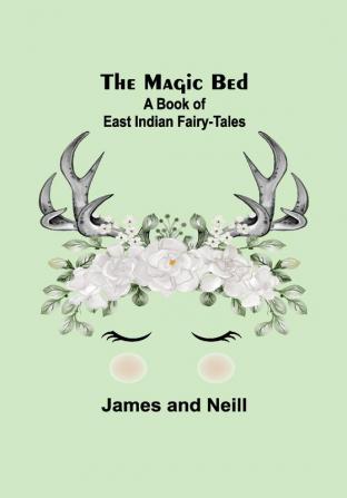 The Magic Bed: A Book of East Indian Fairy-Tales