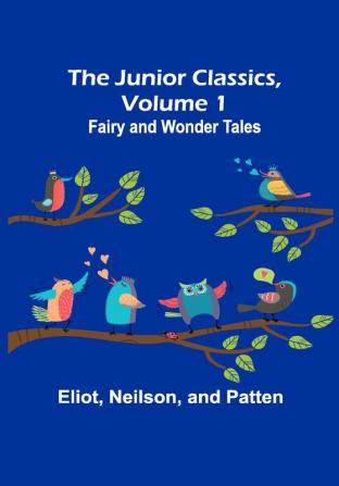 The Junior Classics Volume 1: Fairy and wonder tales