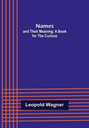 Names: and Their Meaning; A Book for the Curious