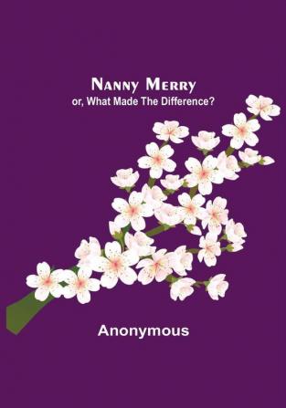 Nanny Merry : or What Made the Difference?