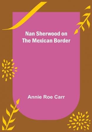 Nan Sherwood on the Mexican Border