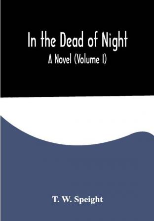 In the Dead of Night. A Novel (Volume I)