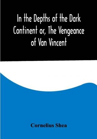 In the Depths of the Dark Continent or The Vengeance of Van Vincent