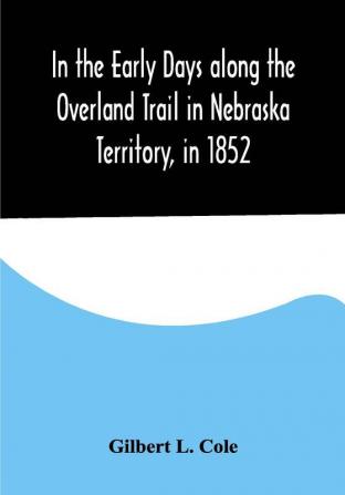 In the Early Days along the Overland Trail in Nebraska Territory in 1852