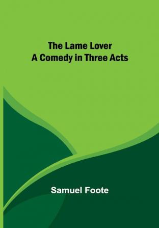 The Lame Lover: A Comedy in Three Acts