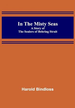 In the Misty Seas; A Story of the Sealers of Behring Strait