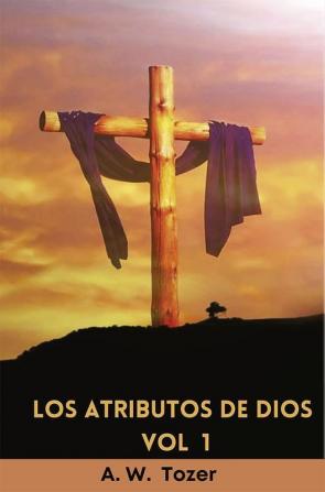 Los atributos de Dios - vol. 1 (Incluye guía de estudio): Un viaje al corazón del Padre (Spanish Edition)